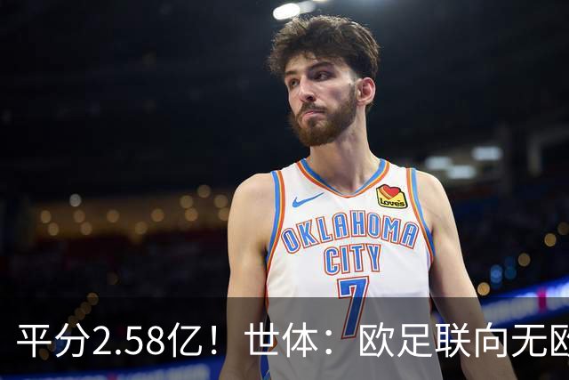 平分2.58亿！世体：欧足联向无欧战球队发放团结金，不含五大联赛